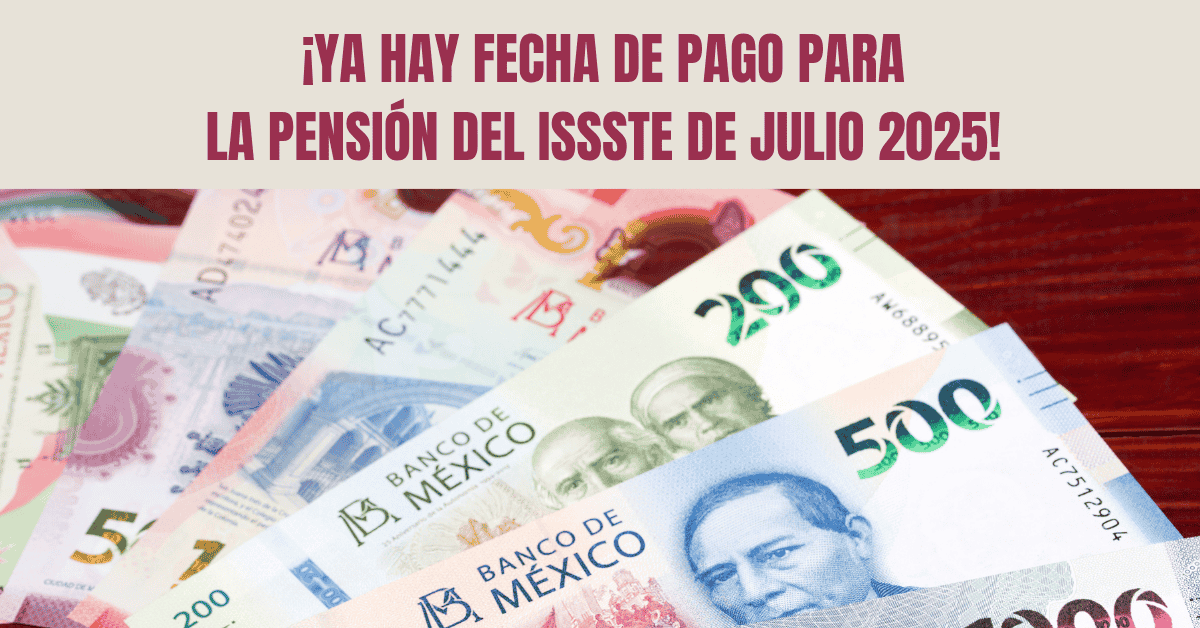 ¡YA HAY FECHA DE PAGO PARA LA PENSIÓN DEL ISSSTE DE JULIO 2025 ...