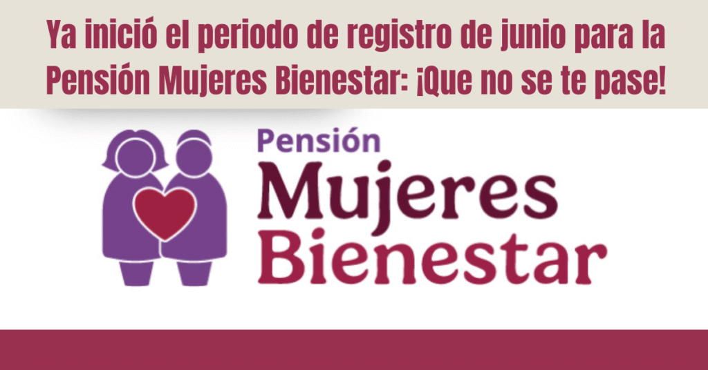 Ya inició el periodo de registro de junio para la Pensión Mujeres Bienestar: ¡Que no se te pase!