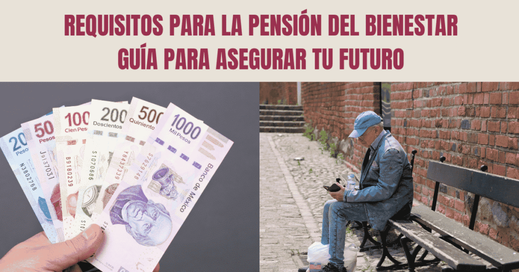 REQUISITOS PARA LA PENSIÓN DEL BIENESTAR: GUÍA PARA ASEGURAR TU FUTURO